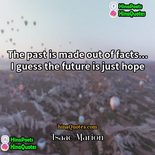 Isaac Marion Quotes | The past is made out of facts...